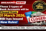 These 3 Types of Bank Accounts Will Be Closed from 31 March 2026, RBI Has Issued New Rules